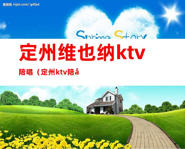 定州维也纳ktv陪唱(定州ktv陪唱一小时多少钱)