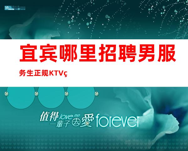 宜宾哪里招聘男服务生=正规KTV直聘服务员