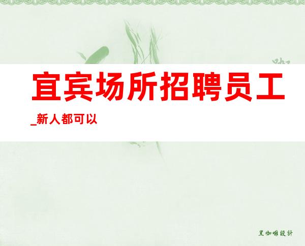 宜宾场所招聘员工_新人都可以加入_160以上