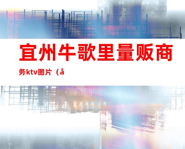 宜州牛歌里量贩商务ktv图片(宜州唱爆KTV电话)