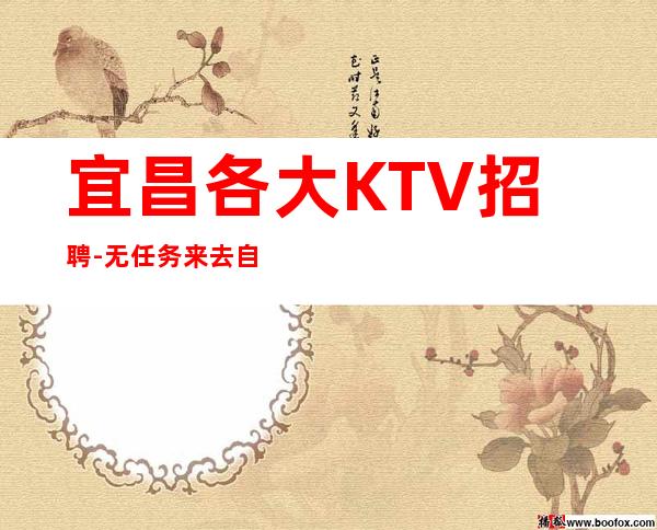 宜昌各大KTV招聘-无任务来去自由每天轻松上班