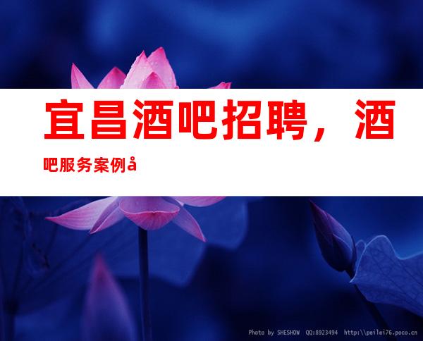 宜昌酒吧招聘,酒吧服务案例及处理方案