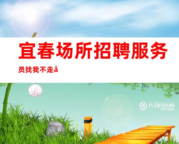 宜春场所招聘服务员 找我不走弯路