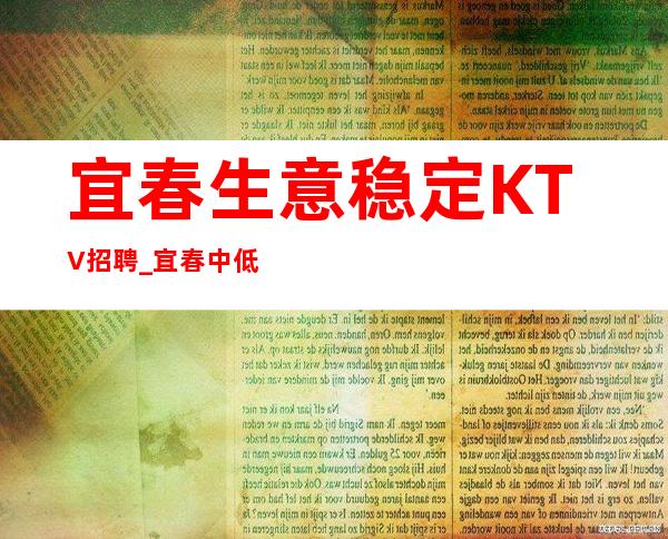 宜春生意稳定KTV招聘_宜春中低端夜生活新人放心加入练就酒量