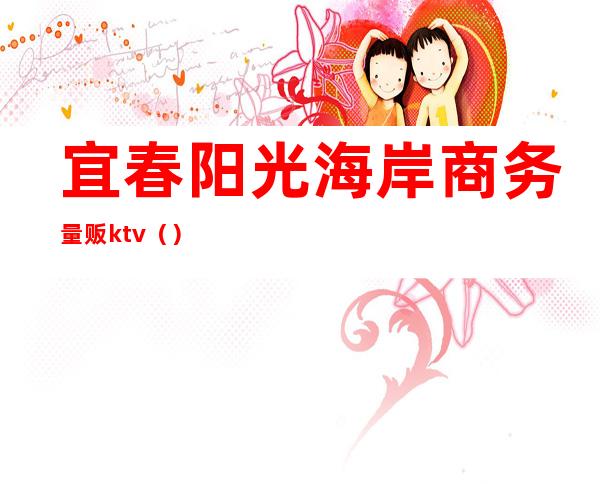宜春阳光海岸商务量贩ktv()