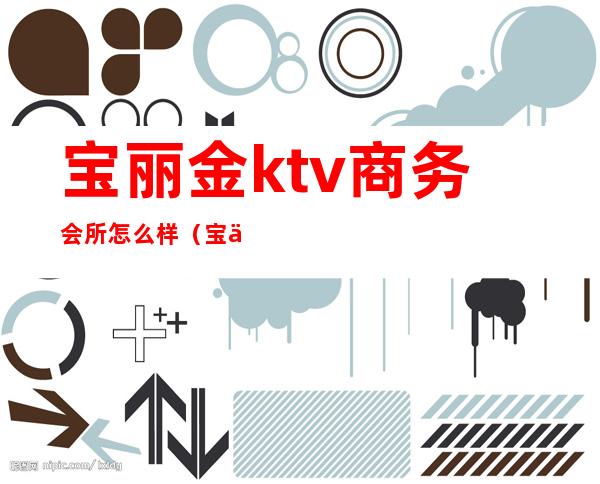 宝丽金ktv商务会所怎么样(宝丽金国际娱乐会所怎么样)