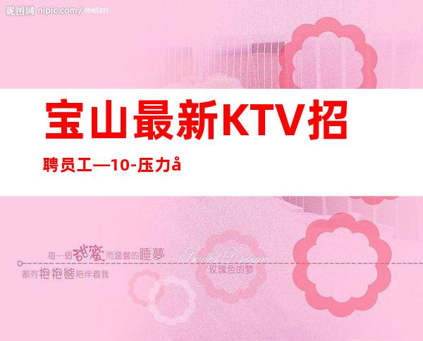 宝山最.新KTV招聘员工—10-压力小—新场急缺中
