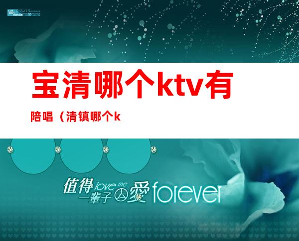 宝清哪个ktv有陪唱(清镇哪个ktv有陪唱)