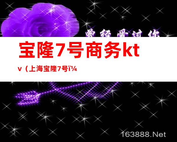 宝隆7号商务ktv(上海宝隆7号)