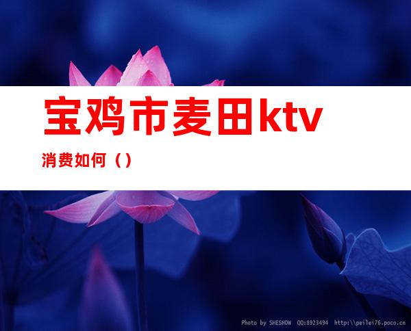 宝鸡市麦田ktv消费如何()