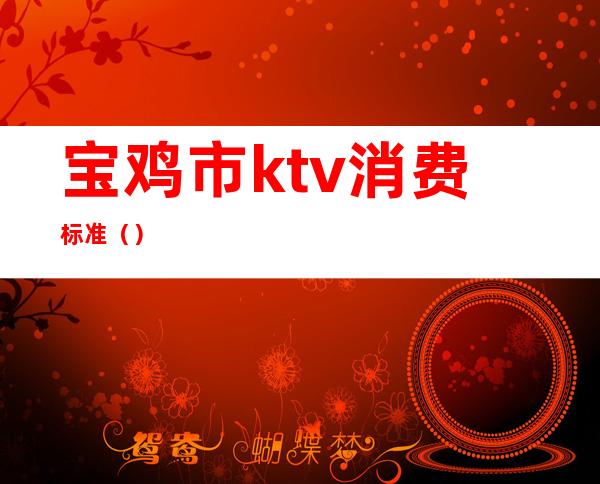 宝鸡市ktv消费标准()