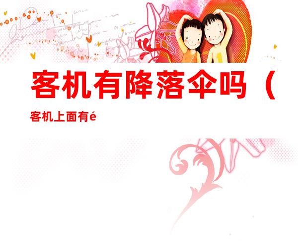 客机有降落伞吗（客机上面有降落伞吗）