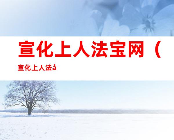 宣化上人法宝网(宣化上人 法宝)