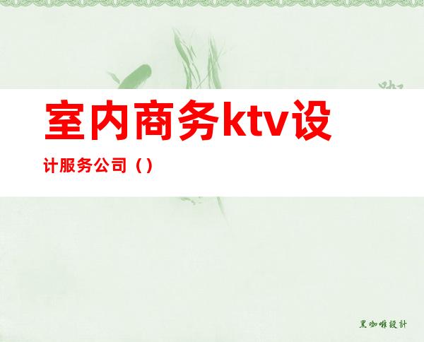 室内商务ktv设计服务公司()