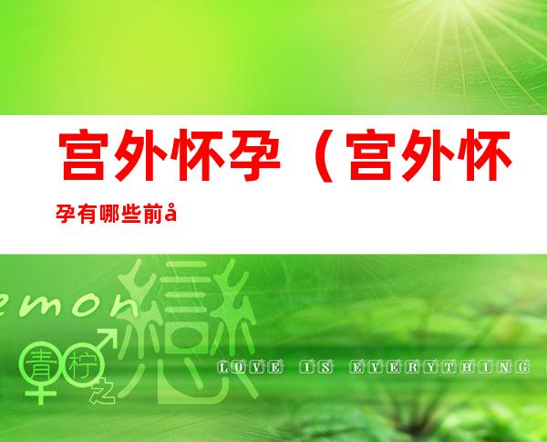 宫外怀孕(宫外怀孕有哪些前兆)