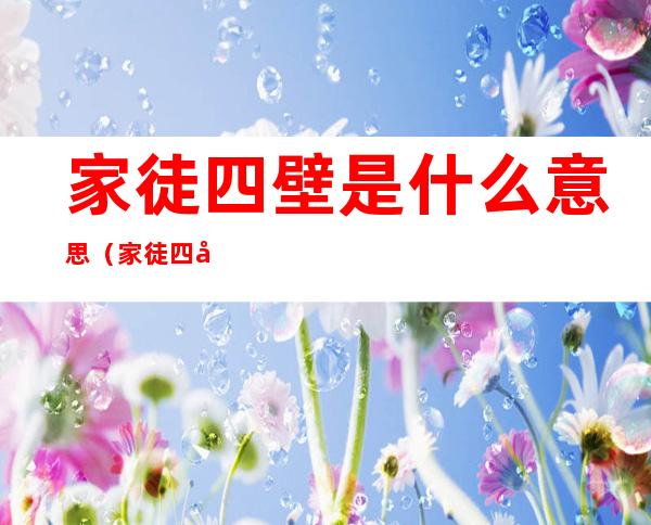 家徒四壁是什么意思(家徒四壁是什么意思打一肖)