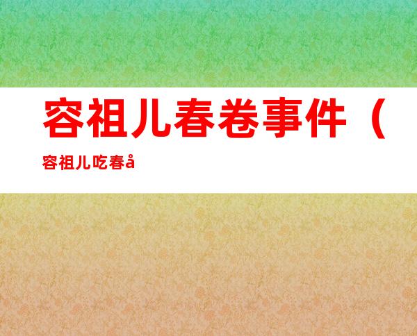 容祖儿春卷事件（容祖儿吃春卷事件）