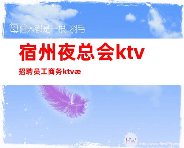 宿州夜总会ktv招聘员工商务ktv招聘【一千起】
