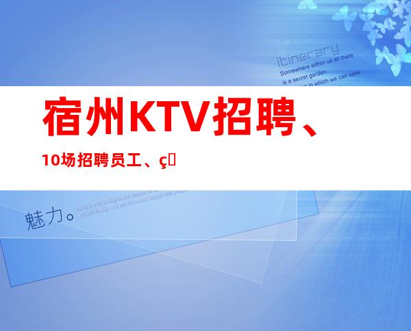 宿州KTV招聘、10场招聘员工、生意更好的KTV招聘