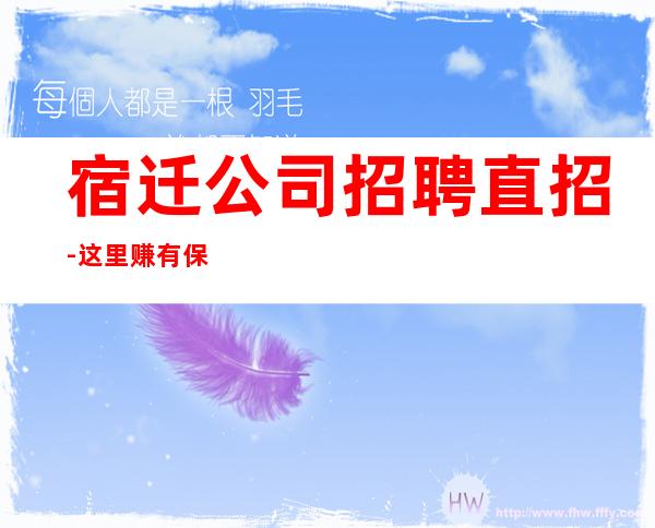 宿迁公司招聘直招-这里赚有保障