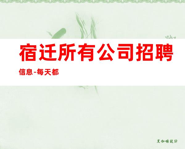 宿迁所有公司招聘信息-每天都有班上的KTV招聘