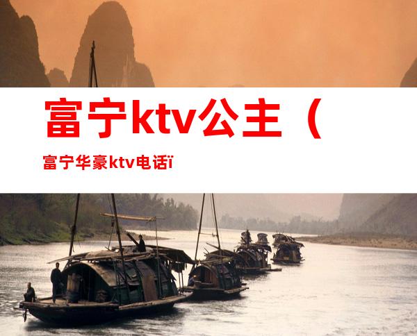 富宁ktv公主(富宁华豪ktv电话)