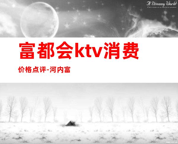 富都会ktv消费价格点评-河内富都大酒店怎么玩