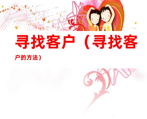 寻找客户(寻找客户的方法)