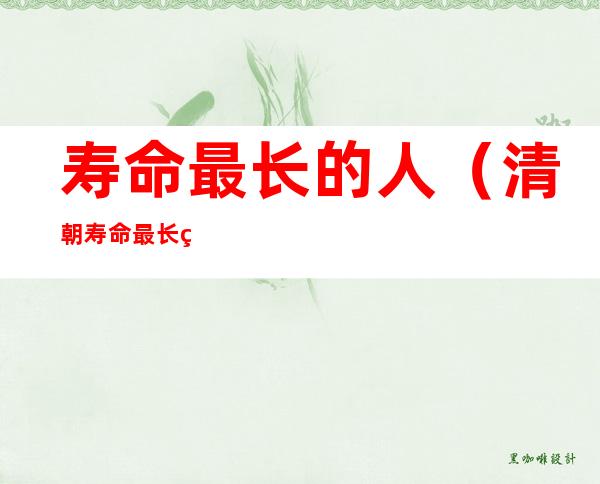 寿命最长的人（清朝寿命最长的人）