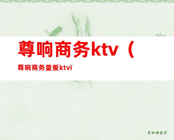 尊响商务ktv(尊响商务量贩ktv)