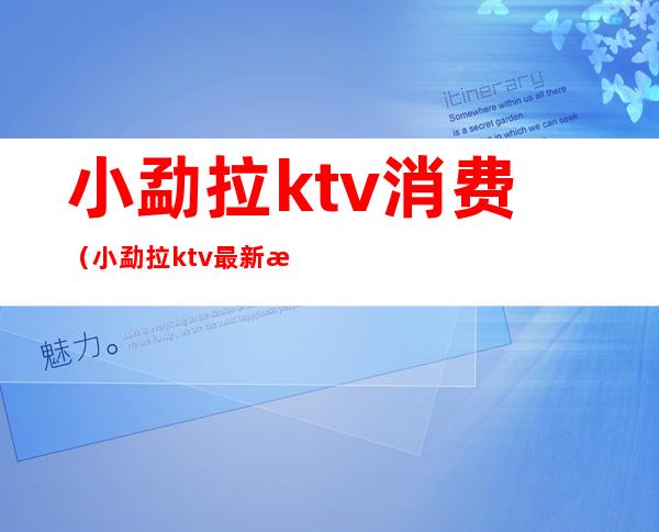 小勐拉ktv消费（小勐拉ktv最新招聘）