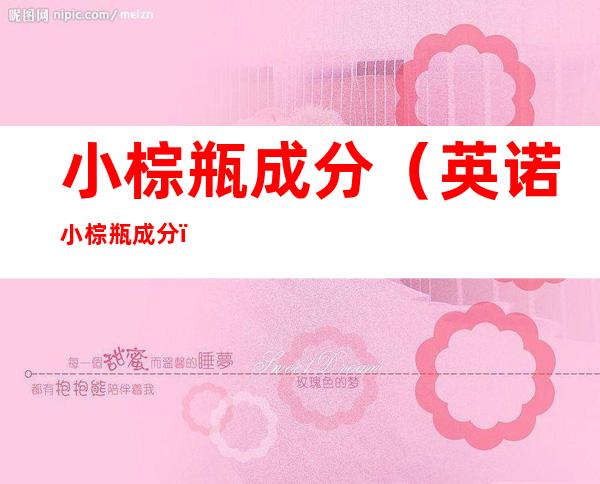 小棕瓶成分(英诺小棕瓶成分)