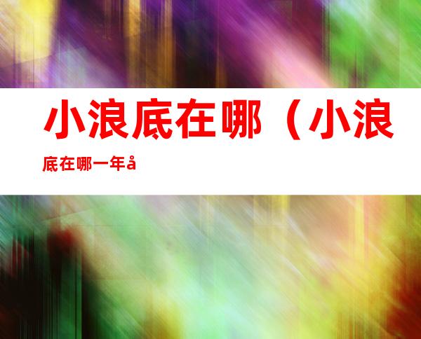 小浪底在哪（小浪底在哪一年建的）