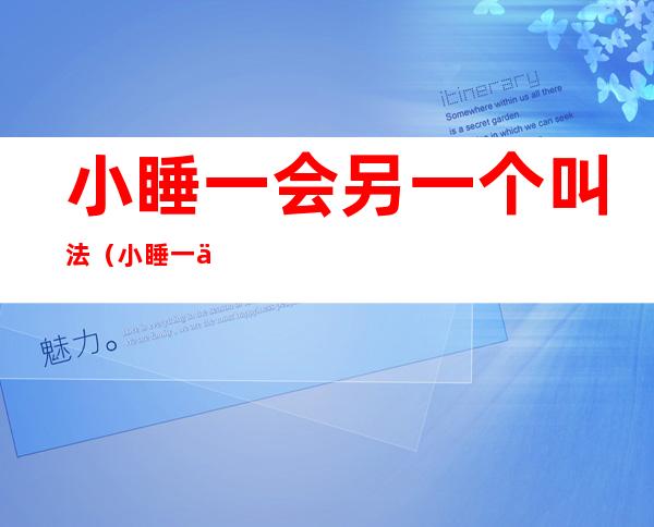 小睡一会另一个叫法(小睡一会另一个叫法叫打)