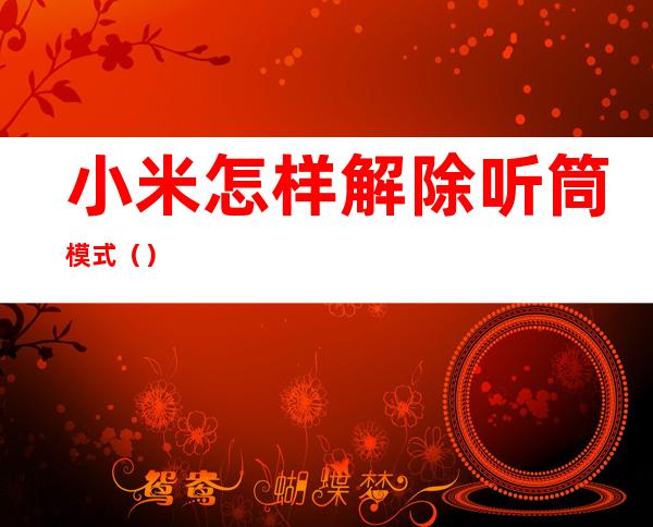 小米怎样解除听筒模式（）