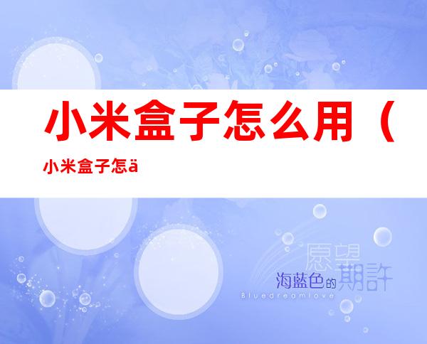 小米盒子怎么用(小米盒子怎么用手机遥控)