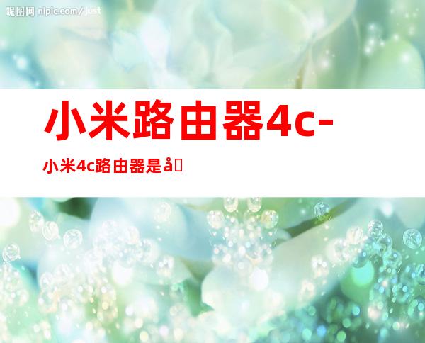 小米路由器4c-小米4c路由器是千兆吗