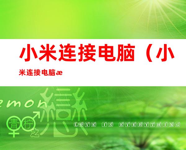 小米连接电脑(小米连接电脑找不到一些文件)