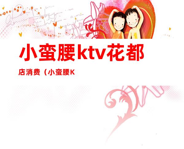 小蛮腰ktv花都店消费(小蛮腰K歌)