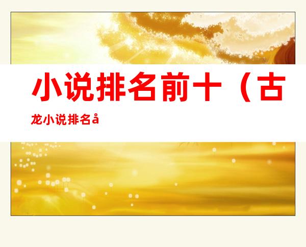 小说排名前十(古龙小说排名前十)