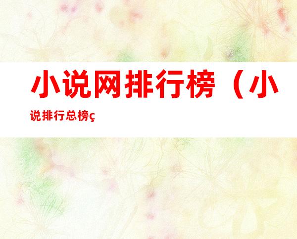 小说网排行榜(小说排行总榜网)