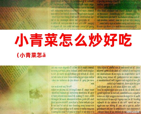 小青菜怎么炒好吃(小青菜怎么炒好吃不老)