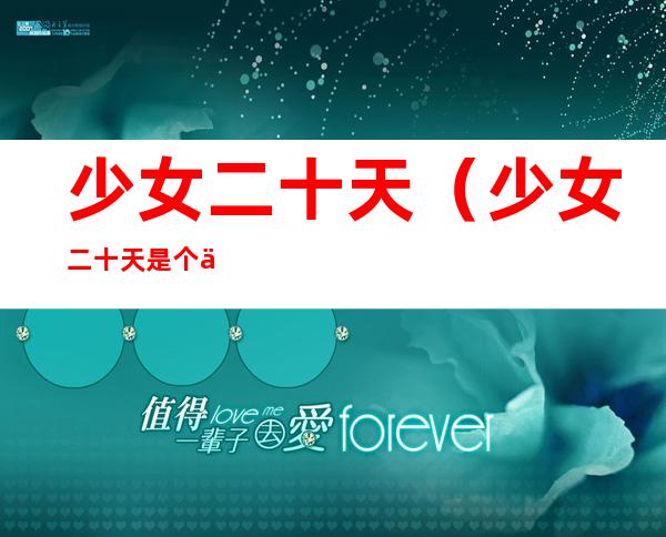 少女二十天(少女二十天是个什么梗)