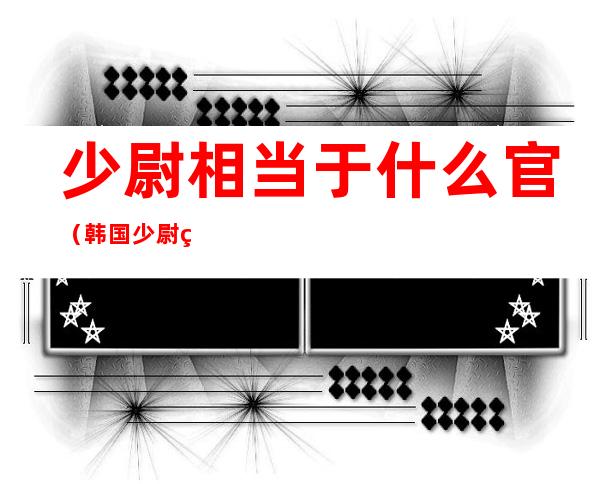 少尉相当于什么官(韩国少尉相当于什么官)