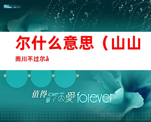 尔什么意思(山山而川不过尔尔什么意思)