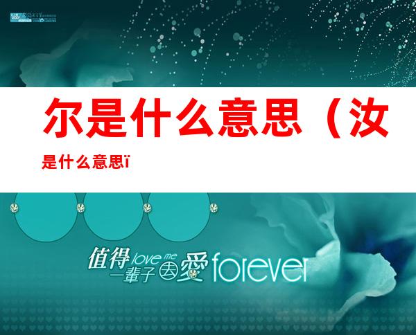 尔是什么意思(汝是什么意思)