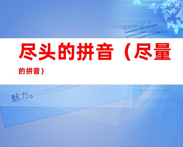 尽头的拼音(尽量的拼音)