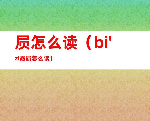 屃怎么读(bi'zi赑屃怎么读)