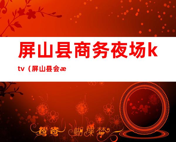 屏山县商务夜场ktv(屏山县会所)