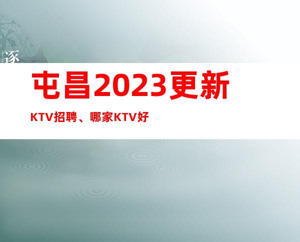 屯昌2023更新KTV招聘、哪家KTV好上班、上班没有烦恼